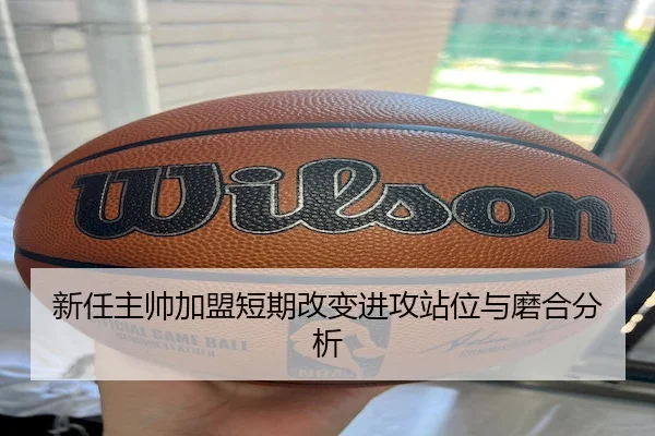 新任主帅加盟短期改变进攻站位与磨合分析（YiHao）